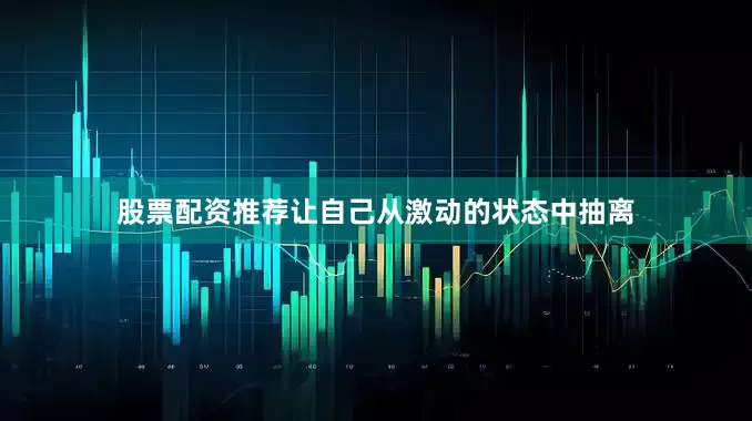 股票配资推荐让自己从激动的状态中抽离