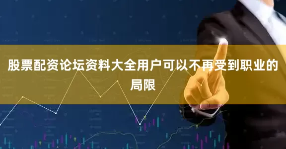 股票配资论坛资料大全用户可以不再受到职业的局限