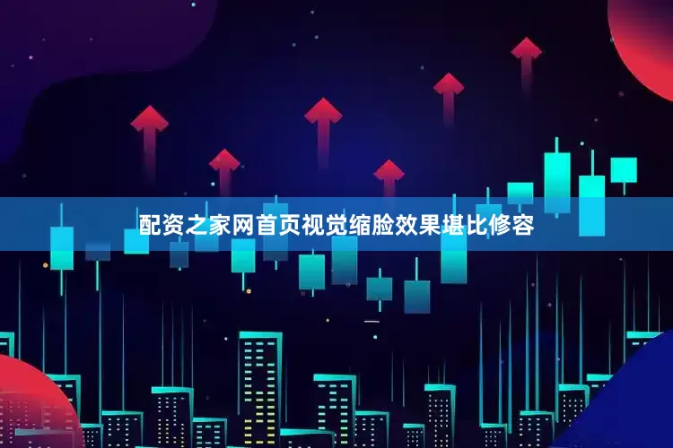 配资之家网首页视觉缩脸效果堪比修容