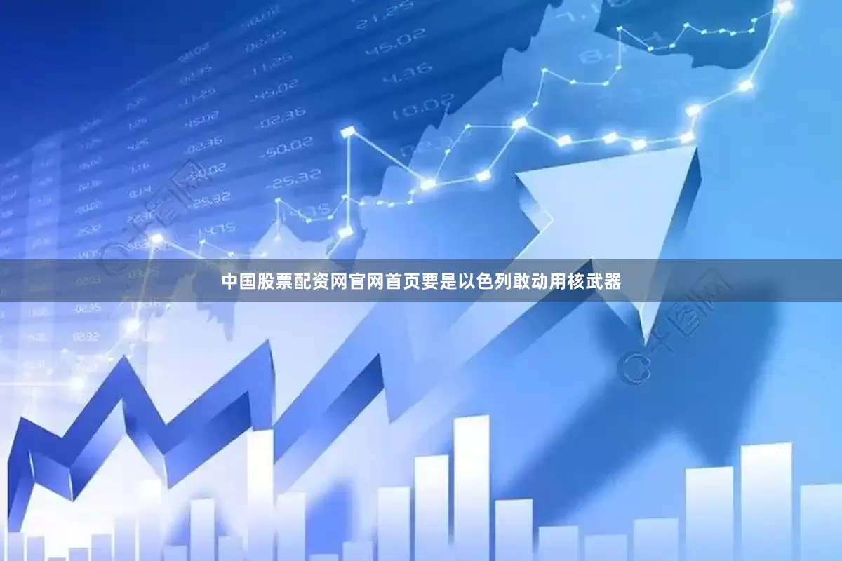 中国股票配资网官网首页要是以色列敢动用核武器
