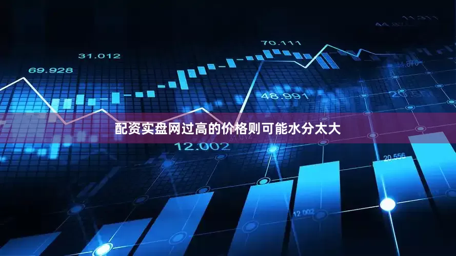 配资实盘网过高的价格则可能水分太大