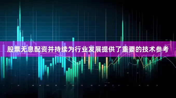 股票无息配资并持续为行业发展提供了重要的技术参考