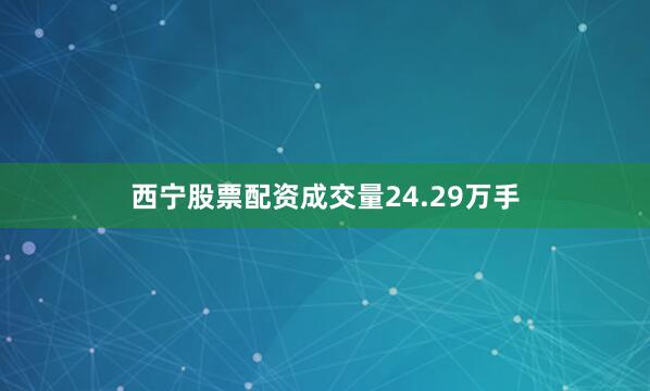 西宁股票配资成交量24.29万手