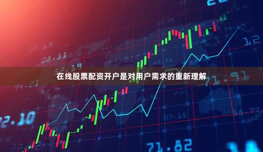 在线股票配资开户是对用户需求的重新理解