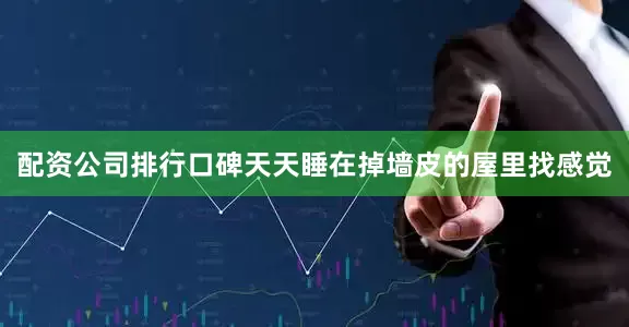 配资公司排行口碑天天睡在掉墙皮的屋里找感觉