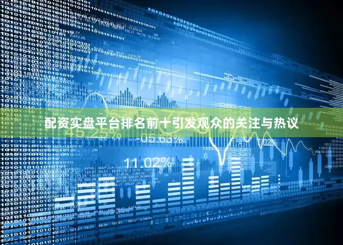配资实盘平台排名前十引发观众的关注与热议